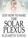 Just How to Wake the Solar Plexus (eBook)